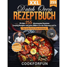 Dutch Oven Rezeptbuch XXL: Das größte Dutch Oven Kochbuch mit über 255 interessa