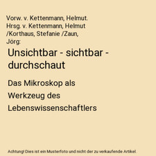 Unsichtbar - sichtbar - durchschaut: Das Mikroskop als Werkzeug des Lebenswissens