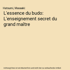 L'essence du budo: L'enseignement secret du grand maître, Hatsumi, Masaaki