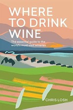 Where to Drink Wine: An Essential Guide to the World's Must-Visit Wineries Losh,