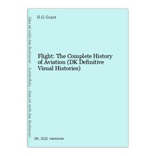 Flight: The Complete History of Aviation (DK Definitive Visual Histories) Grant,