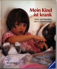 Almuth Bartl Mein Kind ist krank - Spiel- und Basteltips zum Gesundwerden