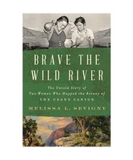 Brave the Wild River: The Untold Story of Two Women Who Mapped the Botany of the
