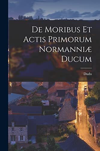 Dudo moribus et actis - -, de