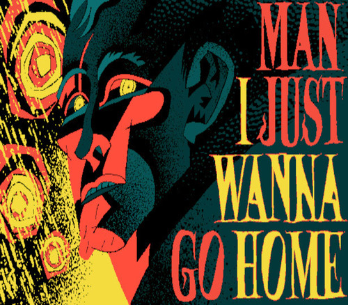 Man just wanna home - wanna,