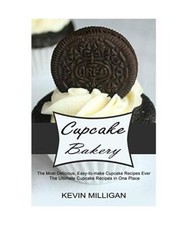 Cupcake Bakery: The Most Delicious, Easy-to-make Cupcake Recipes Ever 
