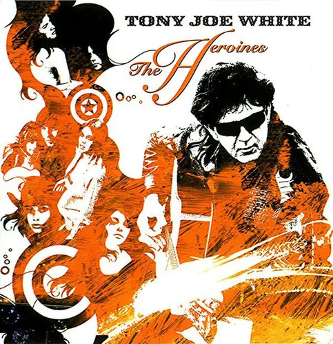 Tony joe white the heroines - joe,