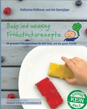 Baby led weaning Frühstücksrezepte: Ein BLW-Kochbuch mit 54 gesunden und schnell