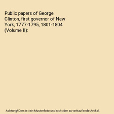 Public papers of George Clinton, first governor of New York, 1777-1795, 1801-180