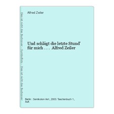 Und schlägt die letzte Stund' für mich ... Alfred Zeiler Zeiler, Alfred: