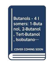 Butanols - 4 Isomers: 1-Butanol, 2-Butanol, Tert-Butanol, Isobutanol 