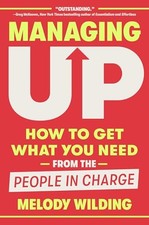 Managing Up: How to Get What