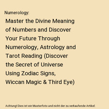 Numerology: Master the Divine Meaning of Numbers and Discover Your Future Throug
