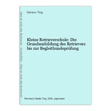 Kleine Retrieverschule: Die Grundausbildung des Retrievers bis zur Begleithundep