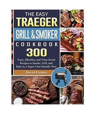 The Easy Traeger Grill & Smoker Cookbook: 300 Tasty, Effortless and Time-Saved R