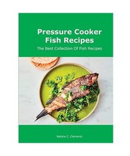 Pressure Cooker Fish Recipes: The Best Collection Of Fish Recipes