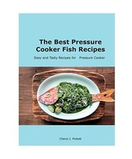 The Best Pressure Cooker Fish Recipes: Easy and Tasty Recipes for Pressure Cooke