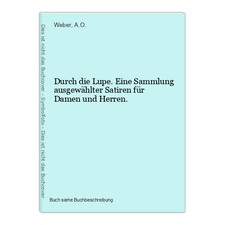 Durch die Lupe. Eine Sammlung ausgewählter Satiren für Damen und Herren. Weber, 
