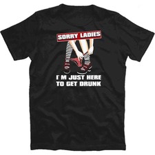 Sorry Ladies - I am just here to get drunk party alkohol T-Shirt  S-XXXL