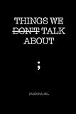 THINGS WE DON’T TALK ABOUT