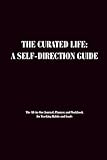 The Curated Life: A Self-Direction Guide: The All-in-One Journal, Planner, and Workbook for Tracking Habits and Goals
