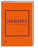 Little Book of Hermès: Die Luxusmarke und ihre Erfolgsgeschichte (Die kleine Modebibliothek, Band 7)