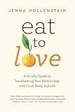 Eat to Love: A Mindful Guide to Transforming Your Relationship with Food, Body, and Life