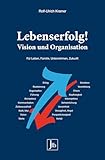 Lebenserfolg!: Vision und Organisation für Leben, Familie, Unternehmen, Zukunft