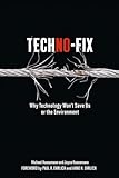 Techno-Fix: Why Technology Won't Save Us Or the Environment