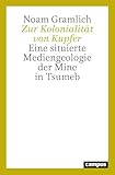 Zur Kolonialität von Kupfer: Eine situierte Mediengeologie der Mine in Tsumeb