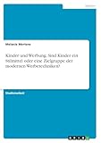 Kinder und Werbung. Sind Kinder ein Stilmittel oder eine Zielgruppe der modernen Werbetechniken?