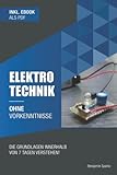 Elektrotechnik ohne Vorkenntnisse: Die Grundlagen innerhalb von 7 Tagen verstehen (Ohne Vorkenntnisse Zum Ingenieur)