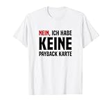 Nein, ich habe keine Payback Karte T-Shirt - Lustiges Shirt