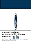 Vervielfältigung, Urheberrecht und das Internet: Die Frage der Regulierung des Internets in Bezug auf Kopieren und Urheberrecht
