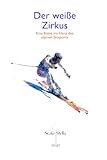 Der weiße Zirkus: Eine Reise ins Herz des alpinen Skisports (Scala Stella SPORT)