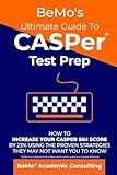 BeMo's Ultimate Guide to CASPer Test Prep: How to Increase Your CASPer SIM Score by 23% Using the Proven Strategies They May Not Want You to Know