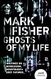 Ghosts Of My Life: Writings on Depression, Hauntology and Lost Futures