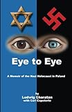 Eye to Eye: A Memoir of the Nazi Holocaust in Poland