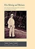 Ein König auf Reisen: Seine Majestät Friedrich August III. von Sachsen im anglo-ägyptischen Sudan (Ponte fra le culture: Schriften des Knauf-Museums Iphofen)