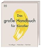 Das große Handbuch für Künstler: Grundlagen, Materialien, Techniken