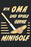 BIN OMA UND SPIELE GERNE MINIGOLF: WIR SPIELEN GERNE MINIGOLF, Liniert, kariert und punktiertes Notizbuch-Tagebuch bzw. Übungsbuch mit 120 Seiten