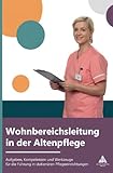 Wohnbereichsleitung in der Altenpflege: Aufgaben, Kompetenzen und Werkzeuge für die Führung in stationären Pflegeeinrichtungen