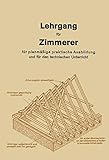 Lehrgang für Zimmerer 1-3: Fachbuch Zimmerer Dachstuhl Hausbau