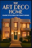 ART DECO HOME Classic Style Ideas for Today’s Homes