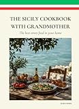 THE SICILY COOKBOOK WITH GRANDMOTHER: THE BEST STREET FOOD AT YOUR HOME - RECIPES FROM MEDITERRANEAN ISLAND - CUCINA PALERMO