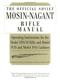 The Official Soviet Mosin-Nagant Rifle Manual: Operating Instructions for the Model 1891/30 Rifle and Model 1938 and Model 1944 Carbines