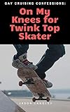 Gay Cruising Confessions: On My Knees for Twink Top Skater: Gay Twink Story (English Edition)