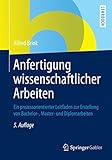 Anfertigung wissenschaftlicher Arbeiten: Ein prozessorientierter Leitfaden zur Erstellung von Bachelor-, Master- und Diplomarbeiten