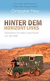 Hinter dem Horizont links: Acht Jahre mit dem Land Rover um die Welt