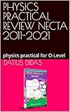 PHYSICS PRACTICAL REVIEW NECTA 2011-2021: physics practical for O-Level (English Edition)
